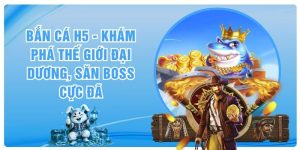 Bắn Cá H5 - Khám Phá Thế Giới Đại Dương, Săn Boss Cực Đã
