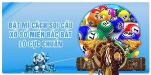 Bật Mí Cách Soi Cầu Xổ Số Miền Bắc Bắt Lô Cực Chuẩn