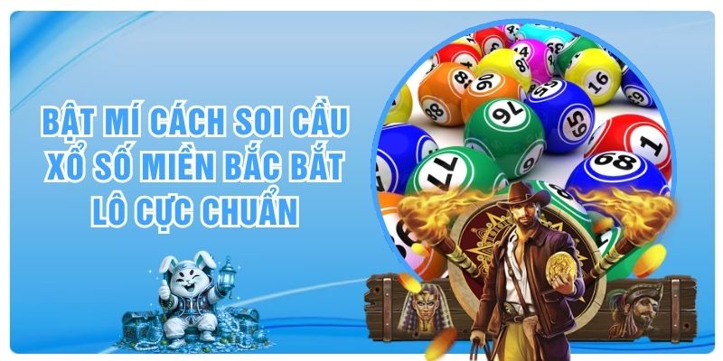 Bật Mí Cách Soi Cầu Xổ Số Miền Bắc Bắt Lô Cực Chuẩn