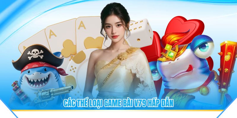 Các thể loại game bài V79 hấp dẫn