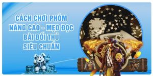 Cách Chơi Phỏm Nâng Cao - Mẹo Đọc Bài Đối Thủ Siêu Chuẩn