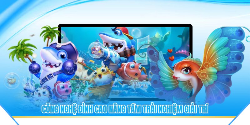 Công nghệ đỉnh cao nâng tầm trải nghiệm giải trí