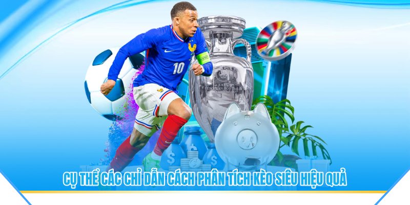 Cụ thể các chỉ dẫn cách phân tích kèo siêu hiệu quả