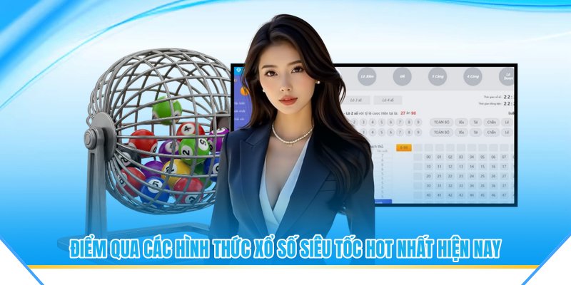 Điểm qua các hình thức xổ số siêu tốc hot nhất hiện nay