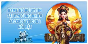 Game Nổ Hũ Uy Tín Tại V79 Cùng Nhiều Jackpot Vô Cùng Nổi Bật
