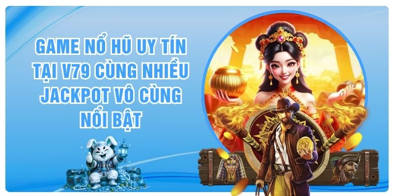 Game Nổ Hũ Uy Tín Tại V79 Cùng Nhiều Jackpot Vô Cùng Nổi Bật
