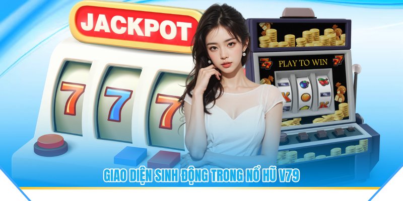 Giao diện sinh động trong nổ hũ V79