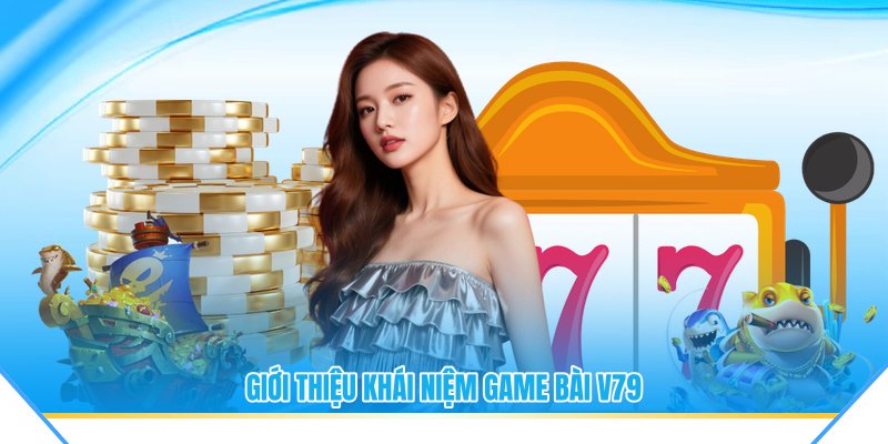 Giới thiệu khái niệm game bài V79