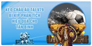 Kèo Châu Âu Tại V79 - Bí Kíp Phân Tích Hiệu Quả Cho Tân Binh