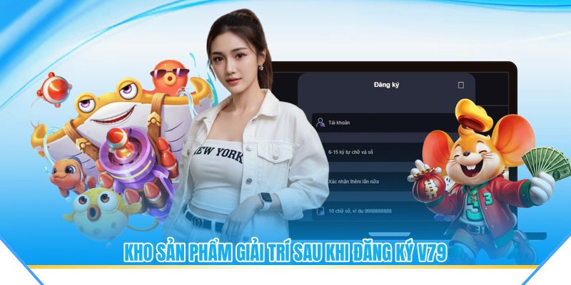 Kho sản phẩm giải trí sau khi đăng ký V79