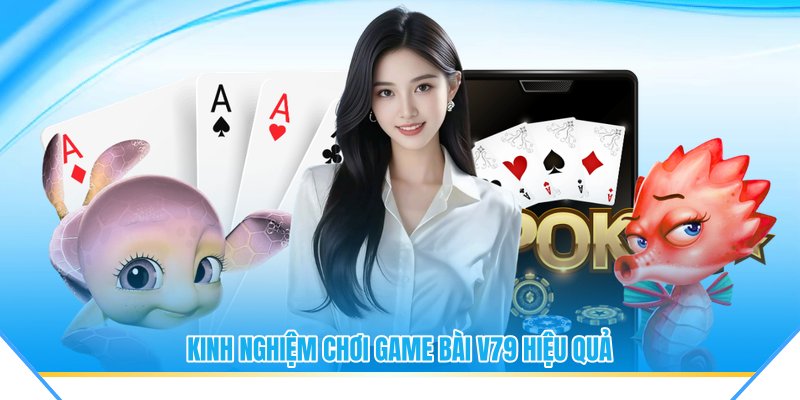 Kinh nghiệm chơi game bài V79 hiệu quả