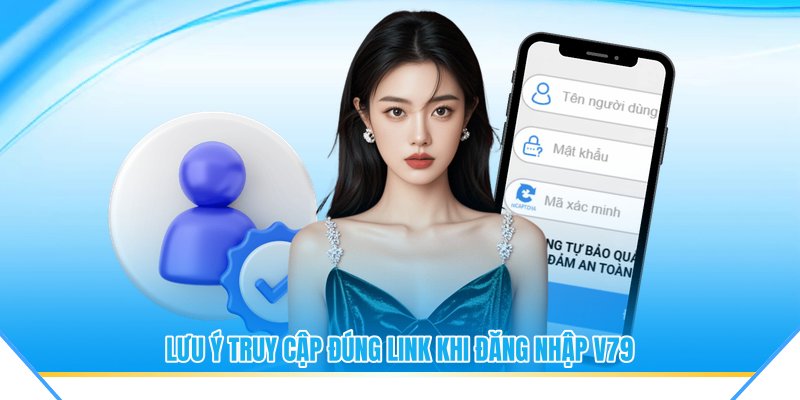 Lưu ý truy cập đúng link khi đăng nhập V79
