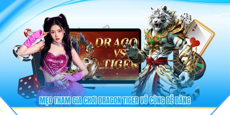 Mẹo tham gia chơi dragon tiger vô cùng dễ dàng