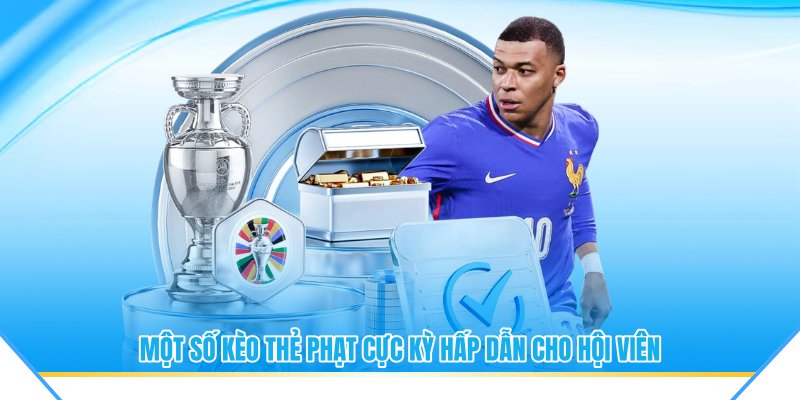 Một số kèo thẻ phạt cực kỳ hấp dẫn cho hội viên