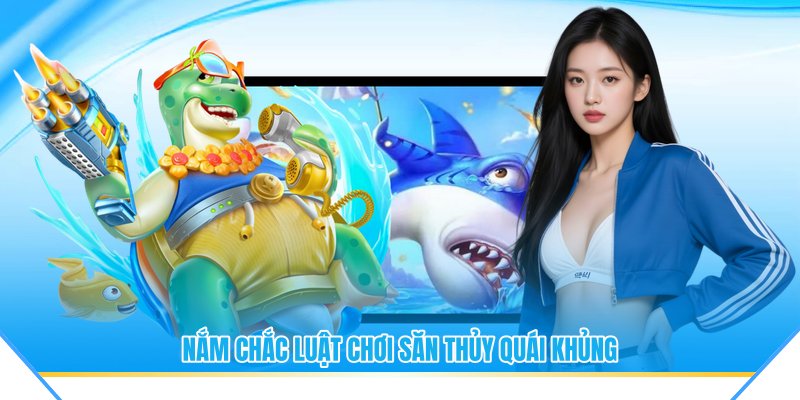 Nắm chắc luật chơi săn thủy quái khủng