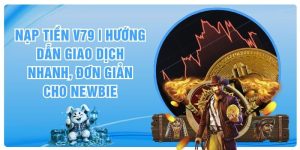 Nạp Tiền V79 | Hướng Dẫn Giao Dịch Nhanh, Đơn Giản Cho Newbie