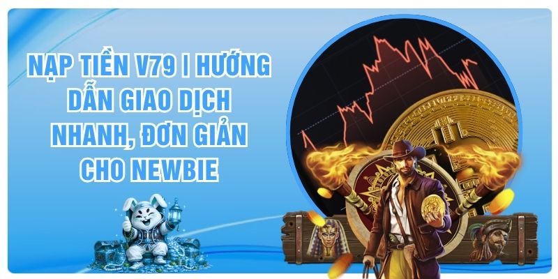 Nạp Tiền V79 | Hướng Dẫn Giao Dịch Nhanh, Đơn Giản Cho Newbie