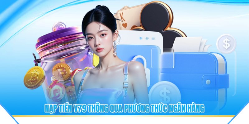 Nạp tiền V79 thông qua phương thức ngân hàng