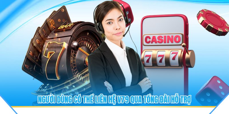 Người dùng có thể liên hệ V79 qua tổng đài hỗ trợ
