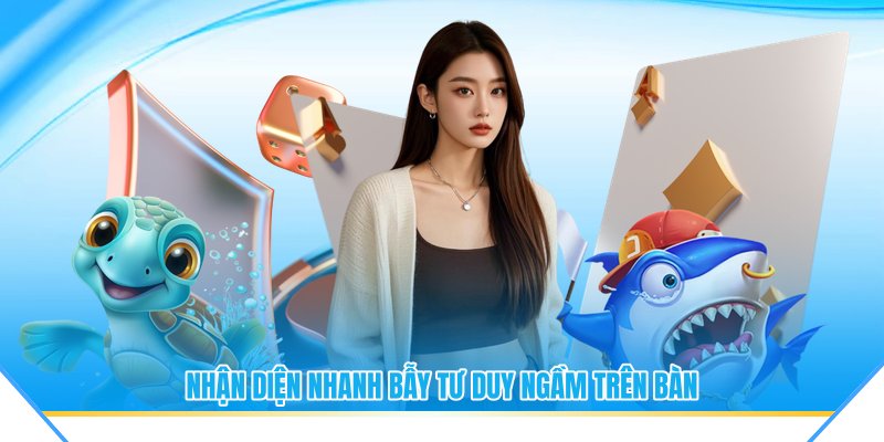 Nhận diện nhanh bẫy tư duy ngầm trên bàn