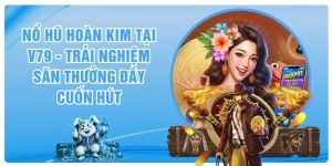 Nổ Hũ Hoàn Kim Tại V79 - Trải Nghiệm Săn Thưởng Đầy Cuốn Hút