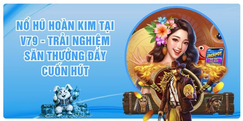 Nổ Hũ Hoàn Kim Tại V79 - Trải Nghiệm Săn Thưởng Đầy Cuốn Hút