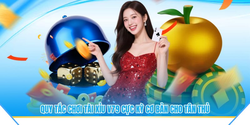 Quy tắc chơi tài xỉu V79 cực kỳ cơ bản cho tân thủ