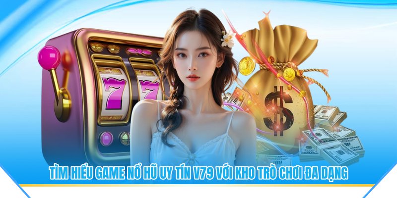 Tìm hiểu game nổ hũ uy tín với kho trò chơi đa dạng