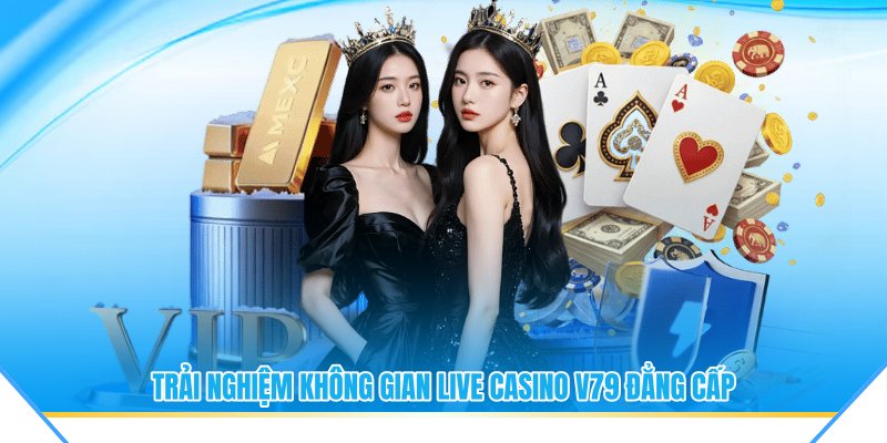 Trải nghiệm không gian Live Casino V79 đẳng cấp
