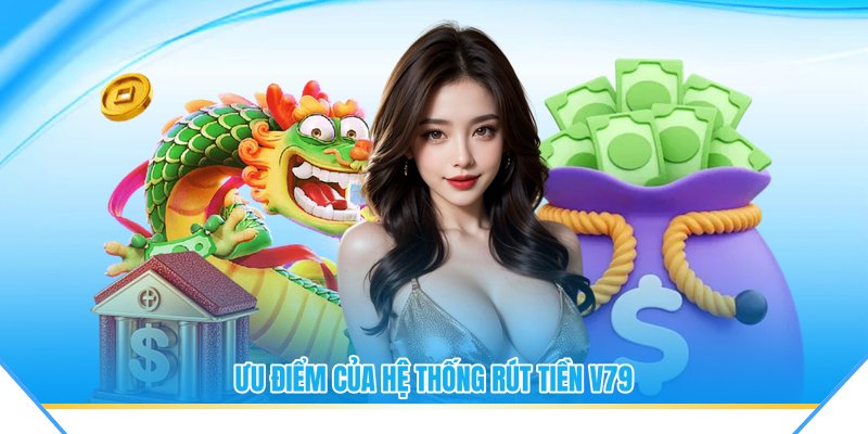Ưu điểm của hệ thống rút tiền V79