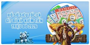 Xổ Số Siêu Tốc Là Gì? Bí Kíp Kiếm Tiền Triệu Đô 2026